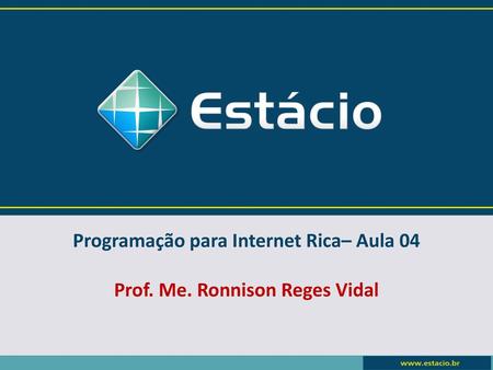 Programação para Internet Rica– Aula 04 Prof. Me. Ronnison Reges Vidal