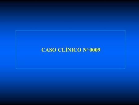 CASO CLÍNICO No 0009.