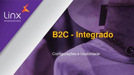 B2C - Integrado Configurações e Usabilidade.