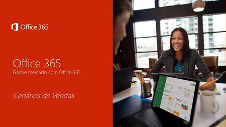 Office 365 Ganhe mercado com Office 365 Cenários de Vendas