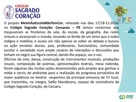 O projeto #AminhaEscolaNãoTemCor, reliazado nos dias 17/18-11-2016, no Colégio Sagrado Coração- Caruarau – PE tomou contornos que traspuseram as fronteiras.