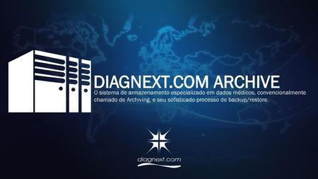 DIAGNEXT.COM ARCHIVE O sistema de armazenamento especializado em dados médicos, convencionalmente chamado de Archiving, e seu sofisticado processo de backup/restore.