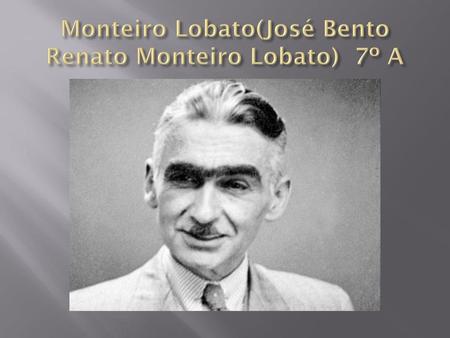 Monteiro Lobato(José Bento Renato Monteiro Lobato) 7º A