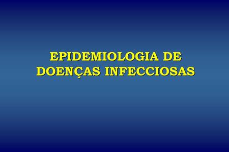 EPIDEMIOLOGIA DE DOENÇAS INFECCIOSAS