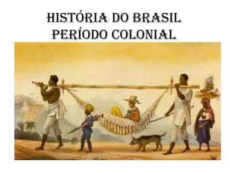 HISTÓRIA DO BRASIL PERÍODO COLONIAL