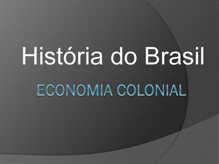 História do Brasil Economia Colonial.