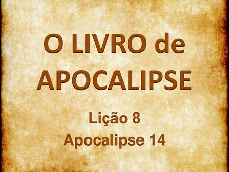 O LIVRO de APOCALIPSE Lição 8 Apocalipse 14.