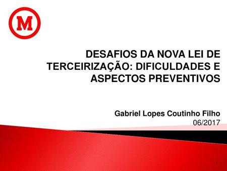 DESAFIOS DA NOVA LEI DE TERCEIRIZAÇÃO: DIFICULDADES E ASPECTOS PREVENTIVOS Gabriel Lopes Coutinho Filho 06/2017 1 1.