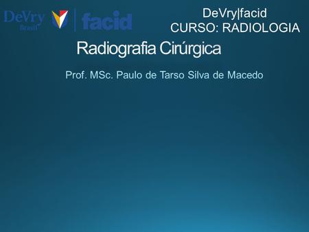 DeVry|facid CURSO: RADIOLOGIA. Radiografia Cirúrgica.