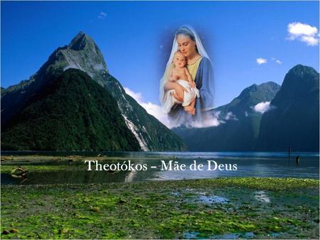 Theotókos – Mãe de Deus.