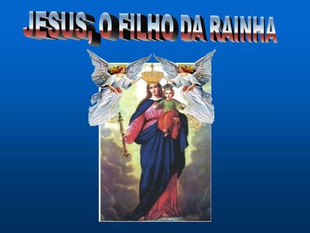 JESUS, O FILHO DA RAINHA.