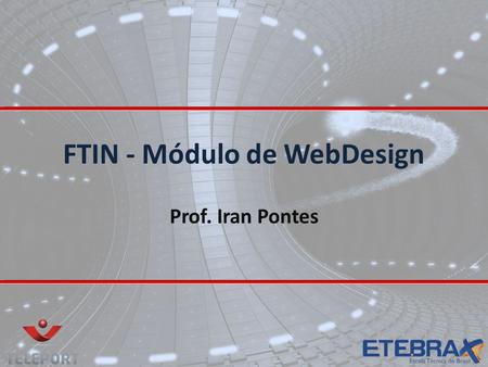 FTIN - Módulo de WebDesign Prof. Iran Pontes. ACI FTIN – FORMAÇÃO TÉCNICA EM INFORMÁTICA.