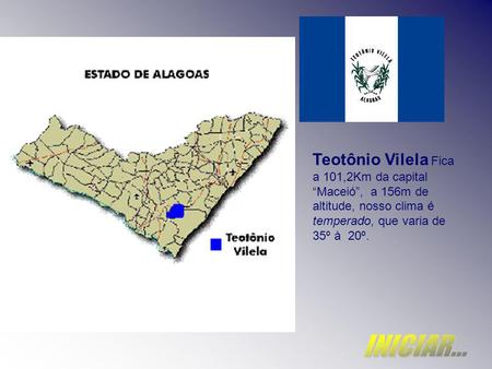 Teotônio Vilela Fica a 101,2Km da capital “Maceió”, a 156m de altitude, nosso clima é temperado, que varia de 35º à 20º. INICIAR...