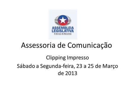 Assessoria de Comunicação Clipping Impresso Sábado a Segunda-feira, 23 a 25 de Março de 2013.