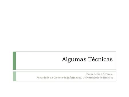 Algumas Técnicas Profa. Lillian Alvares, Faculdade de Ciência da Informação, Universidade de Brasília.