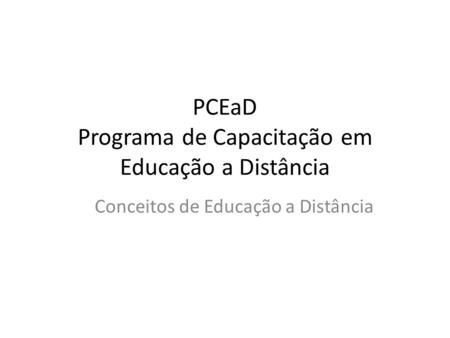 PCEaD Programa de Capacitação em Educação a Distância Conceitos de Educação a Distância.
