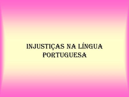 INJUSTIÇAS NA LÍNGUA PORTUGUESA