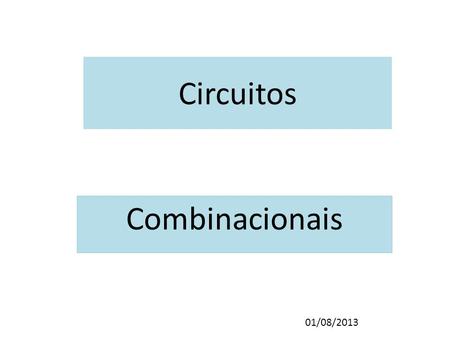 Circuitos Combinacionais 01/08/2013.