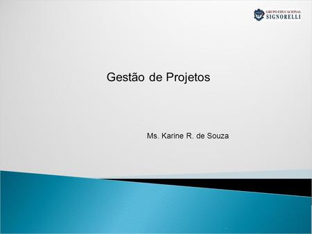 Gestão de Projetos Ms. Karine R. de Souza . 1 1.