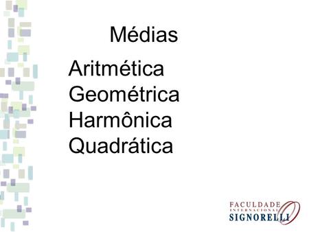 Médias Aritmética Geométrica Harmônica Quadrática.