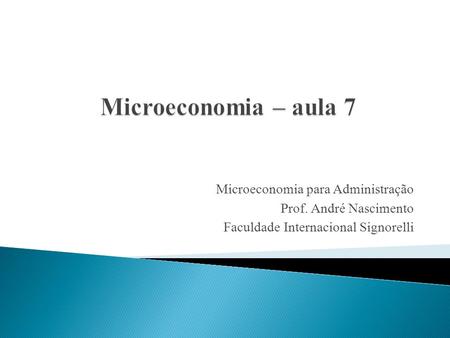 Microeconomia – aula 7 Microeconomia para Administração