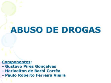ABUSO DE DROGAS Componentes: - Gustavo Pires Gonçalves