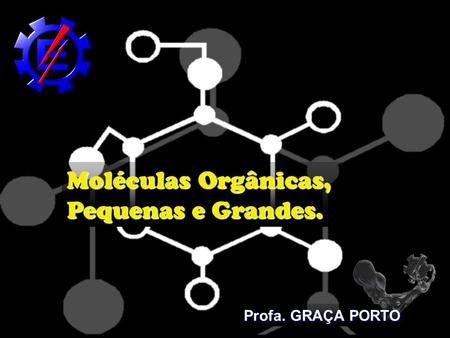Moléculas Orgânicas, Pequenas e Grandes.