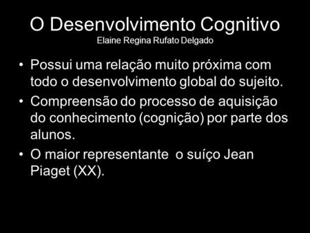 O Desenvolvimento Cognitivo Elaine Regina Rufato Delgado