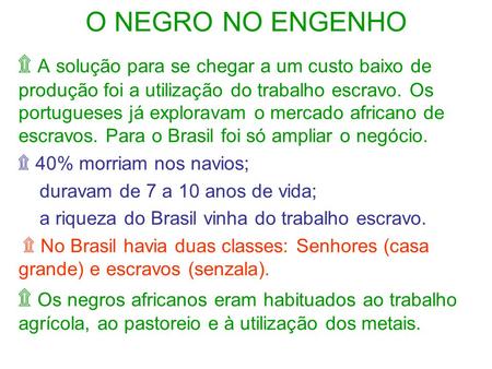 O NEGRO NO ENGENHO ۩ A solução para se chegar a um custo baixo de produção foi a utilização do trabalho escravo. Os portugueses já exploravam o mercado.