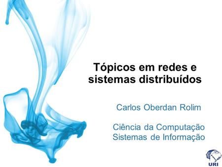 Tópicos em redes e sistemas distribuídos Carlos Oberdan Rolim Ciência da Computação Sistemas de Informação.