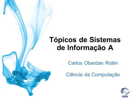Tópicos de Sistemas de Informação A Carlos Oberdan Rolim Ciência da Computação.