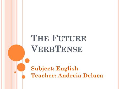 T HE F UTURE V ERB T ENSE Subject: English Teacher: Andreia Deluca.