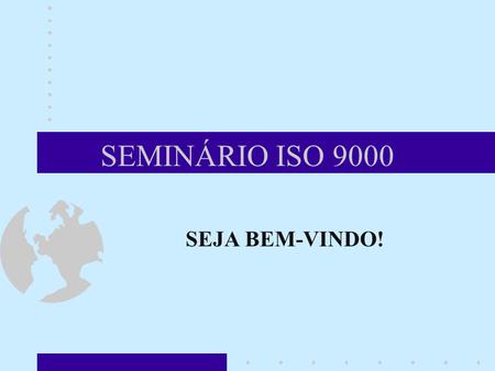 SEMINÁRIO ISO 9000 SEJA BEM-VINDO!.