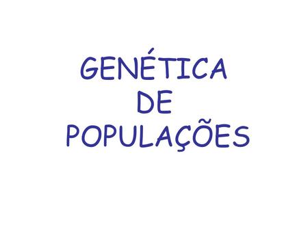 GENÉTICA DE POPULAÇÕES.