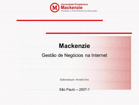 Mackenzie Gestão de Negócios na Internet Elaborado por: Arnaldo Ono São Paulo – 2007-1.