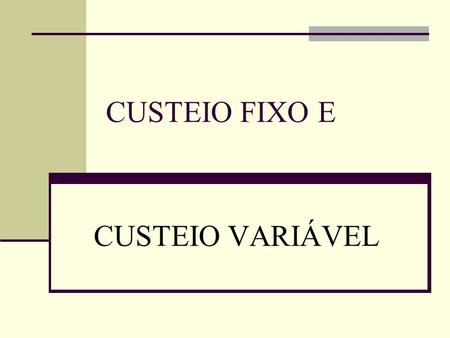 CUSTEIO FIXO E CUSTEIO VARIÁVEL.