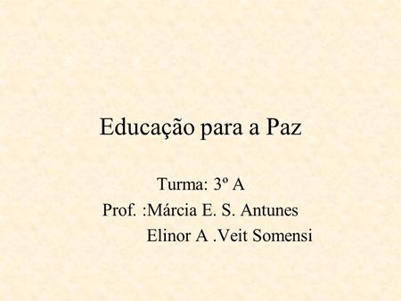 Turma: 3º A Prof. :Márcia E. S. Antunes Elinor A .Veit Somensi