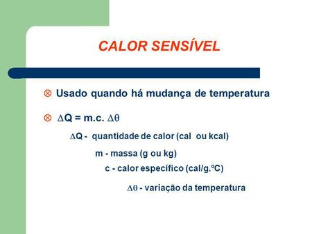 CALOR SENSÍVEL  Usado quando há mudança de temperatura  Q = m.c. 