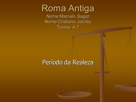 Roma Antiga Nome:Marcelo Sagaz Nome:Cristiano Jacoby Turma: A 7