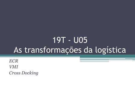 19T - U05 As transformações da logística