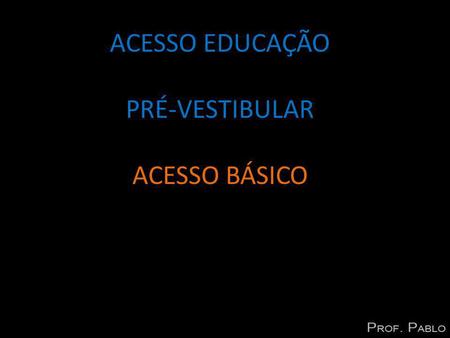 ACESSO EDUCAÇÃO PRÉ-VESTIBULAR ACESSO BÁSICO.