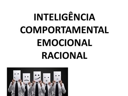 INTELIGÊNCIA COMPORTAMENTAL EMOCIONAL RACIONAL