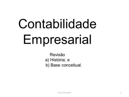 Contabilidade Empresarial Revisão a) História; e b) Base conceitual.