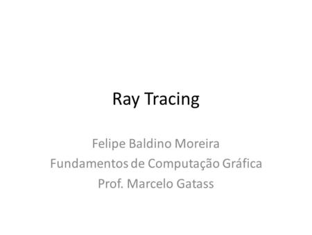 Ray Tracing Felipe Baldino Moreira Fundamentos de Computação Gráfica