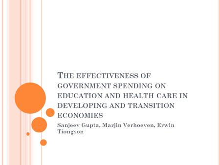 T HE EFFECTIVENESS OF GOVERNMENT SPENDING ON EDUCATION AND HEALTH CARE IN DEVELOPING AND TRANSITION ECONOMIES Sanjeev Gupta, Marjin Verhoeven, Erwin Tiongson.