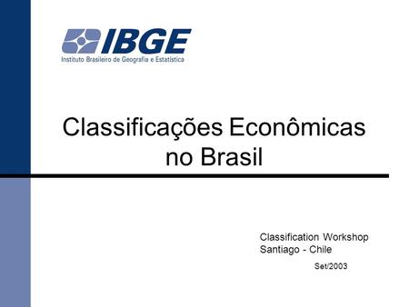 Classificações Econômicas no Brasil Set/2003 Classification Workshop Santiago - Chile.
