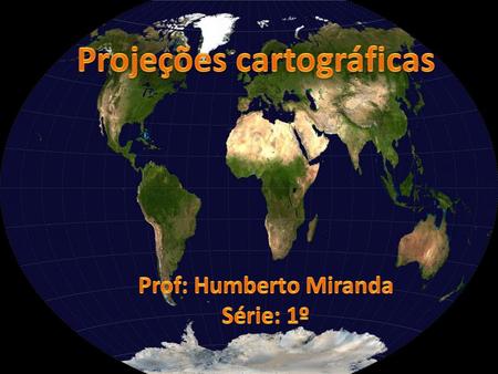 Projeções cartográficas Prof: Humberto Miranda