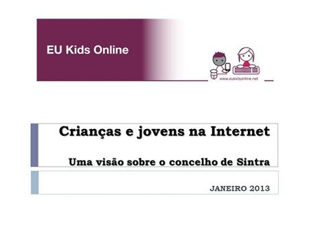 Crianças e jovens na Internet Uma visão sobre o concelho de Sintra JANEIRO 2013.