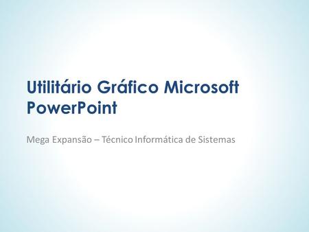 Utilitário Gráfico Microsoft PowerPoint