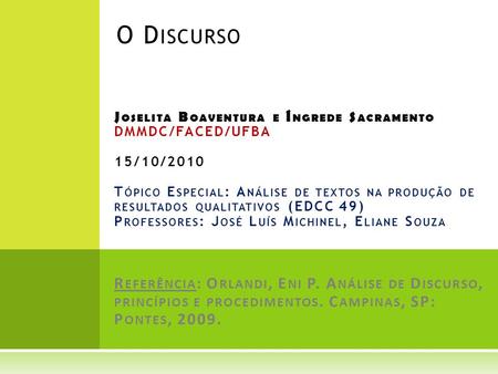 O Discurso Joselita Boaventura e Íngrede Sacramento DMMDC/FACED/UFBA 15/10/2010 Tópico Especial: Análise de textos na produção de resultados qualitativos.